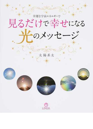 見るだけで幸せになる光のメッセージ 幸運な宇宙エネルギーでの通販 太陽 系太 紙の本 Honto本の通販ストア