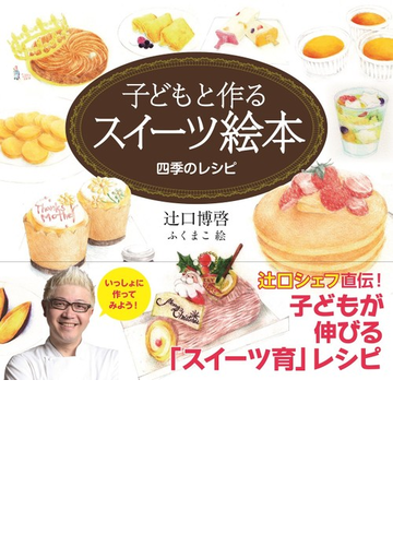 子どもと作るスイーツ絵本 四季のレシピの通販 辻口博啓 ふくまこ 紙の本 Honto本の通販ストア 子どもと作るスイーツ絵本 四季のレシピの通販 辻口博啓 ふくまこ 紙の本 Honto本の通販ストア