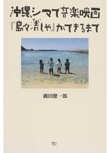 沖縄 シマで音楽映画 島々清しゃ ができるまでの通販 磯田 健一郎 紙の本 Honto本の通販ストア