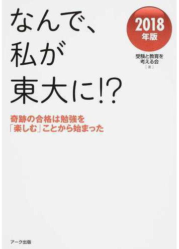 なんで 私が東大に ２０１８年版 奇跡の合格は勉強を 楽しむ ことから始まったの通販 受験と教育を考える会 紙の本 Honto本の通販ストア