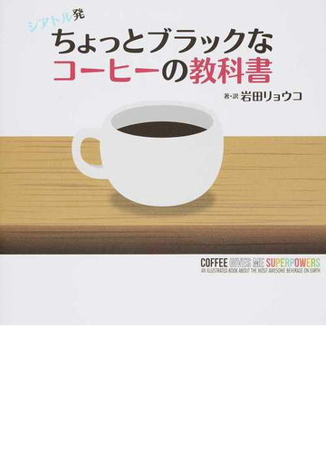 シアトル発ちょっとブラックなコーヒーの教科書の通販 岩田 リョウコ 紙の本 Honto本の通販ストア