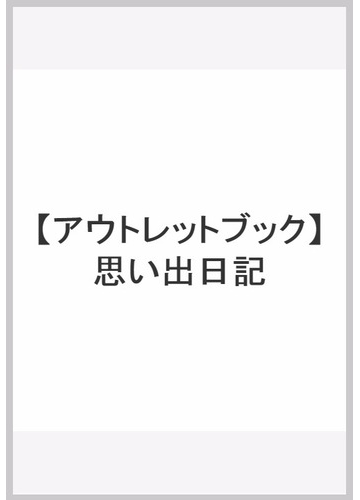 アウトレットブック 思い出日記の通販 前田 秀信 紙の本 Honto本の通販ストア