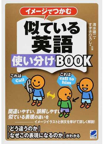 イメージでつかむ似ている英語使い分けｂｏｏｋ 間違いやすい 誤解しやすい似ている表現の違いをイメージイラストと例文を挙げて詳しく解説 どう違うのか なぜこの表現になるのか がわかるの通販 清水 建二 すずき ひろし 紙の本 Honto本の通販ストア