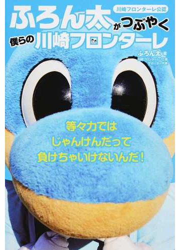 ふろん太がつぶやく僕らの川崎フロンターレ 川崎フロンターレ公認の通販 ふろん太 紙の本 Honto本の通販ストア