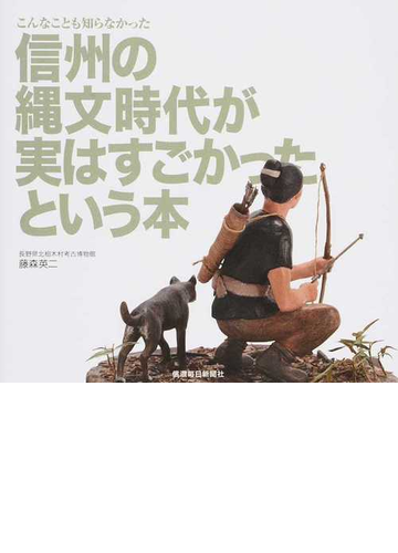 信州の縄文時代が実はすごかったという本 こんなことも知らなかったの通販 藤森 英二 紙の本 Honto本の通販ストア