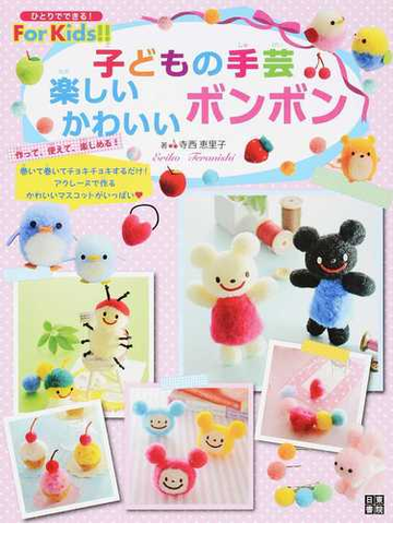 子どもの手芸楽しいかわいいボンボンの通販 寺西 恵里子 紙の本 Honto本の通販ストア