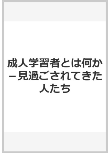 成人学習者とは何か 見過ごされてきた人たちの通販 マルカム ｓ ノ 堀薫夫他監訳 紙の本 Honto本の通販ストア