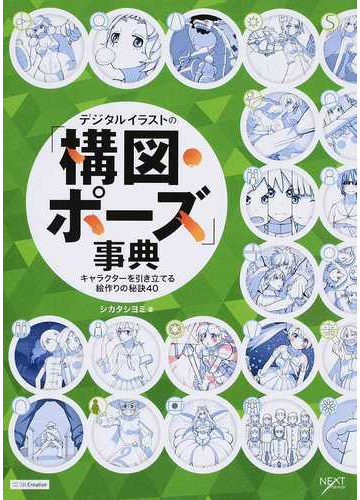 デジタルイラストの 構図 ポーズ 事典 キャラクターを引き立てる絵作りの秘訣４０の通販 シカタ シヨミ Next Creator 紙の本 Honto本の通販ストア