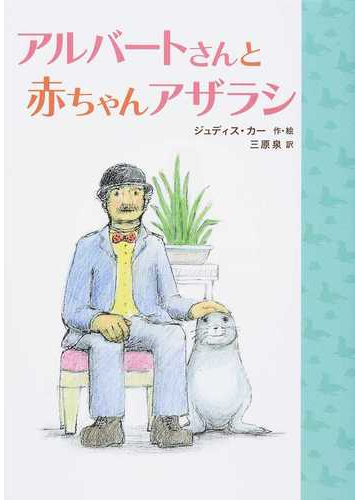 アルバートさんと赤ちゃんアザラシの通販 ジュディス カー 三原 泉 紙の本 Honto本の通販ストア