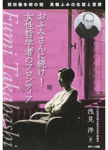 おふみさんに続け 女性哲学者のフロンティア 西田幾多郎の姪高橋ふみの生涯と思想の通販 浅見 洋 紙の本 Honto本の通販ストア