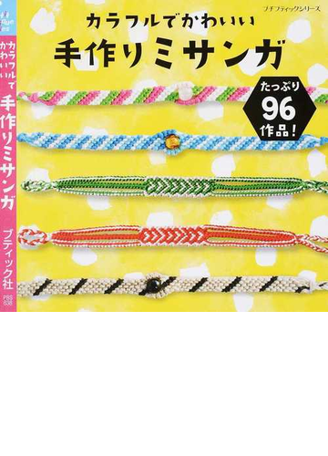 カラフルでかわいい手作りミサンガ たっぷり９６作品 の通販 プチ ブティックシリーズ 紙の本 Honto本の通販ストア