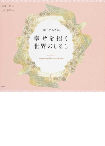 信じてみたい幸せを招く世界のしるしの通販 米澤 敬 出口 春菜 紙の本 Honto本の通販ストア