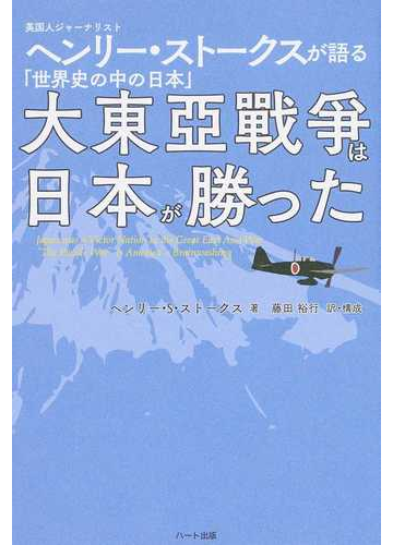 大東亞戰爭は日本が勝った 英国人ジャーナリスト ヘンリー ストークスが語る 世界史の中の日本 の通販 ヘンリー ｓ ストークス 藤田 裕行 紙の本 Honto本の通販ストア