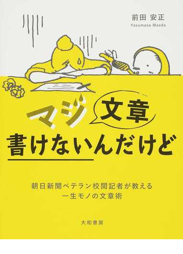 マジ文章書けないんだけど 朝日新聞ベテラン校閲記者が教える一生モノの文章術の通販 前田 安正 紙の本 Honto本の通販ストア