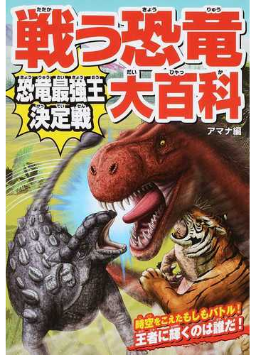 戦う恐竜大百科 恐竜最強王決定戦の通販 アマナ ネイチャー サイエンス 紙の本 Honto本の通販ストア