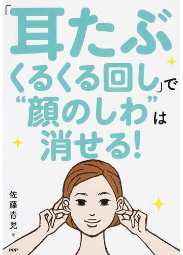 耳たぶくるくる回し で 顔のしわ は消せる の通販 佐藤青児 紙の本 Honto本の通販ストア