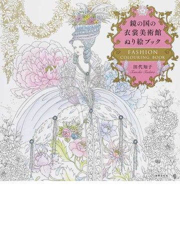 鏡の国の衣裳美術館ぬり絵ブック ｆａｓｈｉｏｎ ｃｏｌｏｕｒｉｎｇ ｂｏｏｋの通販 田代知子 紙の本 Honto本の通販ストア