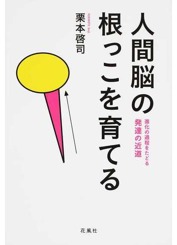 人間脳の根っこを育てる 進化の過程をたどる発達の近道の通販 栗本 啓司 紙の本 Honto本の通販ストア