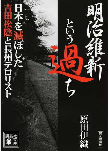 明治維新という過ち 日本を滅ぼした吉田松陰と長州テロリスト 完全増補版の通販 原田 伊織 講談社文庫 紙の本 Honto本の通販ストア