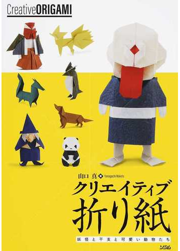 クリエイティブ折り紙 妖怪と干支と可愛い動物たちの通販 山口真 紙の本 Honto本の通販ストア