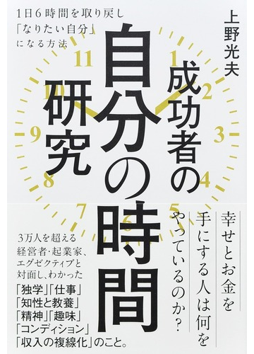 成功者の自分の時間研究 １日６時間を取り戻し なりたい自分 になる方法の通販 上野光夫 紙の本 Honto本の通販ストア