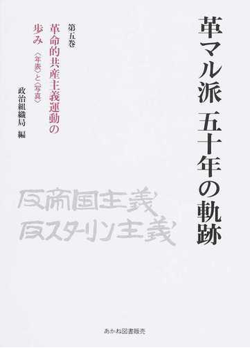 革マル派五十年の軌跡 第５巻 革命的共産主義運動の歩みの通販 日本革命的共産主義者同盟革マル派政治組織局 紙の本 Honto本の通販ストア