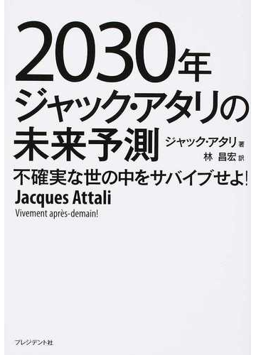 ２０３０年ジャック アタリの未来予測 不確実な世の中をサバイブせよ の通販 ジャック アタリ 紙の本 Honto本の通販ストア