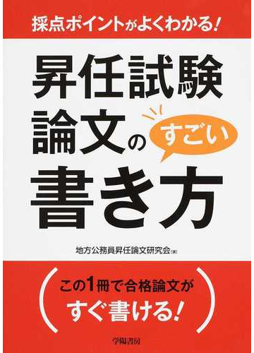 昇任試験論文のすごい書き方 採点ポイントがよくわかる の通販 地方公務員昇任論文研究会 紙の本 Honto本の通販ストア