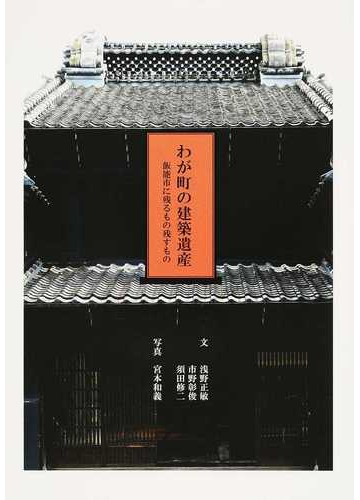 わが町の建築遺産 飯能市に残るもの残すものの通販 浅野 正敏 市野 彰俊 紙の本 Honto本の通販ストア