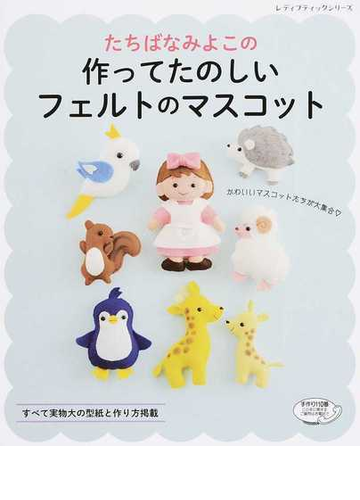 たちばなみよこの作ってたのしいフェルトのマスコット かわいいマスコットたちが大集合 の通販 たちばな みよこ レディブティックシリーズ 紙の本 Honto本の通販ストア