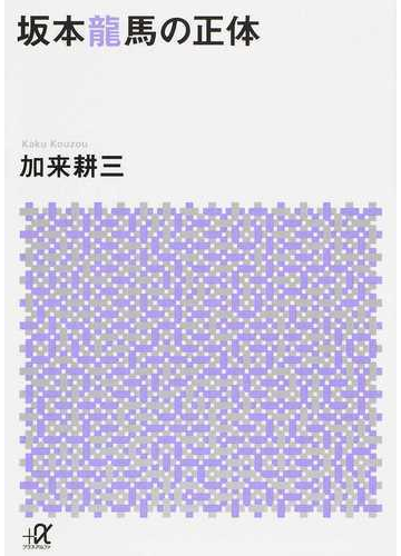 坂本龍馬の正体の通販 加来耕三 講談社 A文庫 紙の本 Honto本の通販ストア