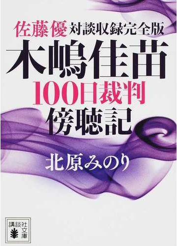 木嶋佳苗１００日裁判傍聴記 佐藤優対談収録完全版の通販 北原みのり 講談社文庫 紙の本 Honto本の通販ストア