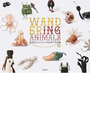 ｗａｎｄｅｒｉｎｇ ａｎｉｍａｌｓ あまのじゃくとへそまがり作品集の通販 あまのじゃくとへそまがり 紙の本 Honto本の通販ストア