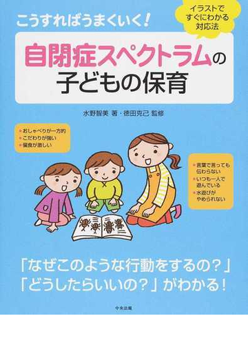 こうすればうまくいく 自閉症スペクトラムの子どもの保育 イラストですぐにわかる対応法の通販 水野智美 徳田克己 紙の本 Honto本の通販ストア