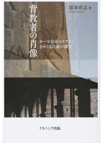 背教者の肖像 ローマ皇帝ユリアヌスをめぐる言説の探究の通販 添谷 育志 紙の本 Honto本の通販ストア