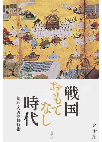 戦国おもてなし時代 信長 秀吉の接待術の通販 金子 拓 紙の本 Honto本の通販ストア