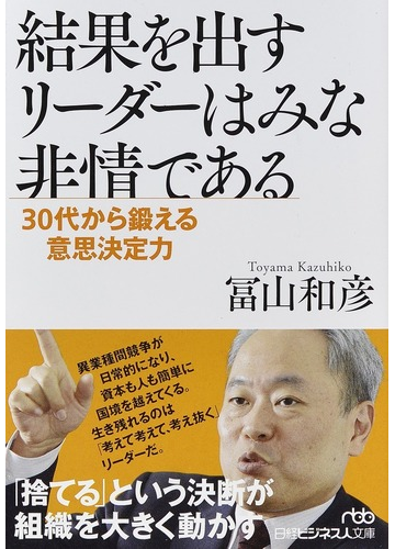 結果を出すリーダーはみな非情である ３０代から鍛える意思決定力の通販 冨山和彦 日経ビジネス人文庫 紙の本 Honto本の通販ストア