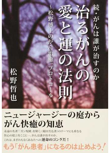 治るがんの愛と運の法則 松野博士のがん治癒 プロトコール がんは誰が治すのか 続の通販 松野 哲也 紙の本 Honto本の通販ストア