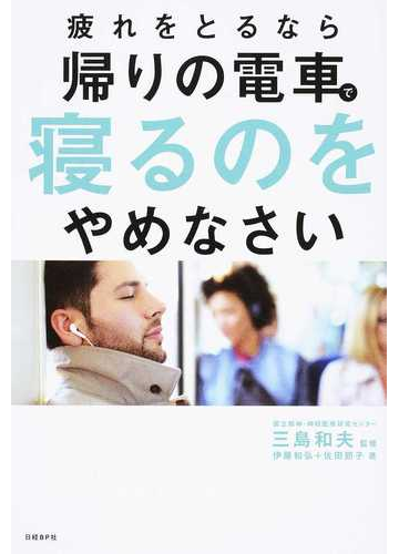 疲れをとるなら帰りの電車で寝るのをやめなさいの通販 伊藤 和弘 佐田 節子 紙の本 Honto本の通販ストア