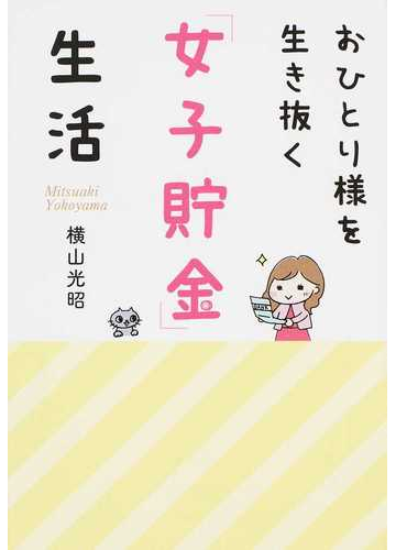 おひとり様を生き抜く 女子貯金 生活の通販 横山光昭 祥伝社黄金文庫 紙の本 Honto本の通販ストア