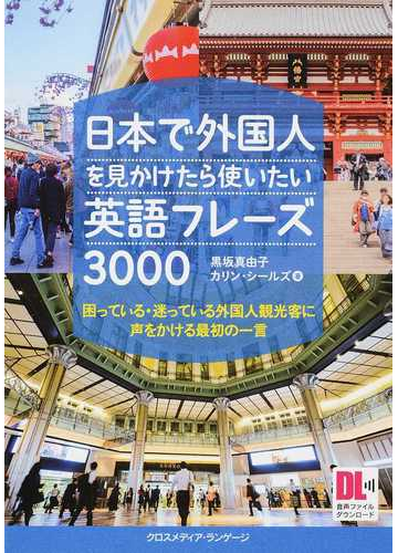 日本で外国人を見かけたら使いたい英語フレーズ３０００ 困っている 迷っている外国人観光客に声をかける最初の一言の通販 黒坂 真由子 カリン シールズ 紙の本 Honto本の通販ストア