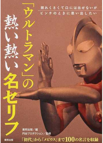 ウルトラマン の熱い熱い名セリフ 照れくさくて口には出せないが ピンチのときに思い出したいの通販 東邦出版 円谷プロダクション 紙の本 Honto本の通販ストア