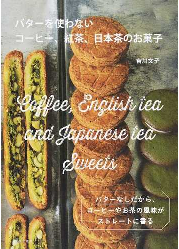 バターを使わないコーヒー 紅茶 日本茶のお菓子 バターなしだから コーヒーやお茶の風味がストレートに香るの通販 吉川文子 紙の本 Honto本 の通販ストア