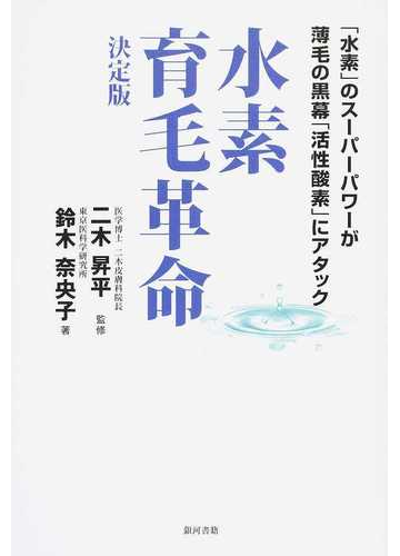 水素育毛革命 決定版 水素 のスーパーパワーが薄毛の黒幕 活性酸素 にアタックの通販 鈴木 奈央子 二木 昇平 紙の本 Honto本の通販ストア