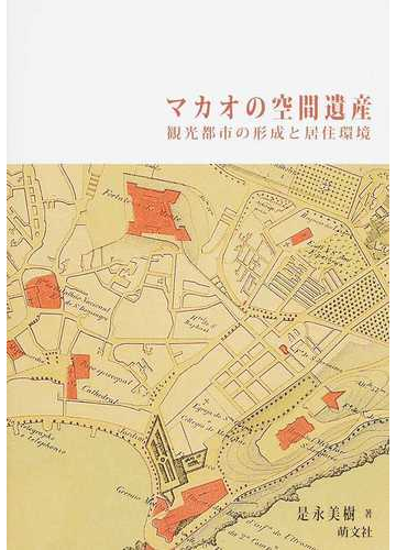 マカオの空間遺産 観光都市の形成と居住環境の通販 是永 美樹 紙の本 Honto本の通販ストア