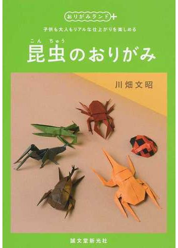 昆虫のおりがみ 子供も大人もリアルな仕上がりを楽しめるの通販 川畑 文昭 紙の本 Honto本の通販ストア