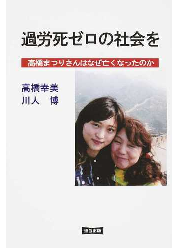 過労死ゼロの社会を 高橋まつりさんはなぜ亡くなったのかの通販 高橋 幸美 川人 博 紙の本 Honto本の通販ストア
