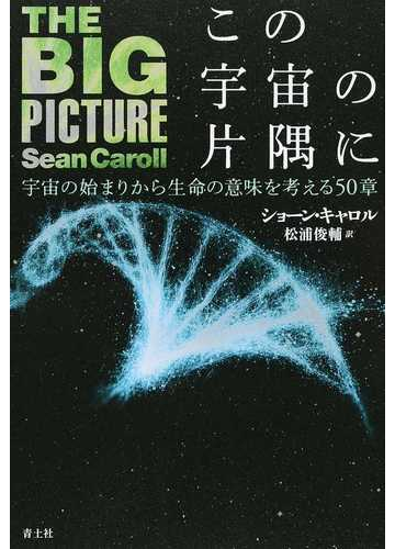 この宇宙の片隅に 宇宙の始まりから生命の意味を考える５０章の通販 ショーン キャロル 松浦 俊輔 紙の本 Honto本の通販ストア