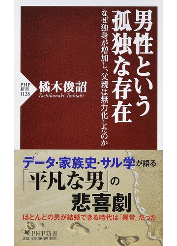 男性という孤独な存在 なぜ独身が増加し 父親は無力化したのかの通販 橘木俊詔 Php新書 紙の本 Honto本の通販ストア