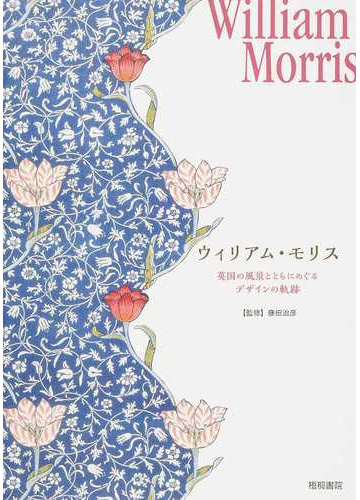 ウィリアム モリス 英国の風景とともにめぐるデザインの軌跡の通販 藤田 治彦 織作 峰子 紙の本 Honto本の通販ストア